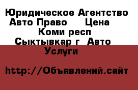 Юридическое Агентство “Авто Право“  › Цена ­ 1 - Коми респ., Сыктывкар г. Авто » Услуги   